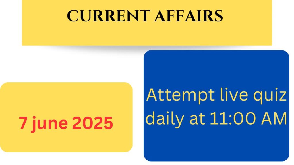 7 June 2025 Live Current Affairs Quiz