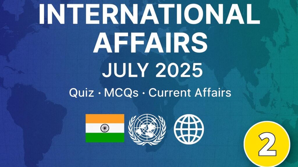 International current affairs July 2025 | part 2