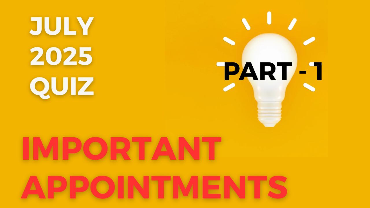 Important appointments July 2025 part-1 Quiz