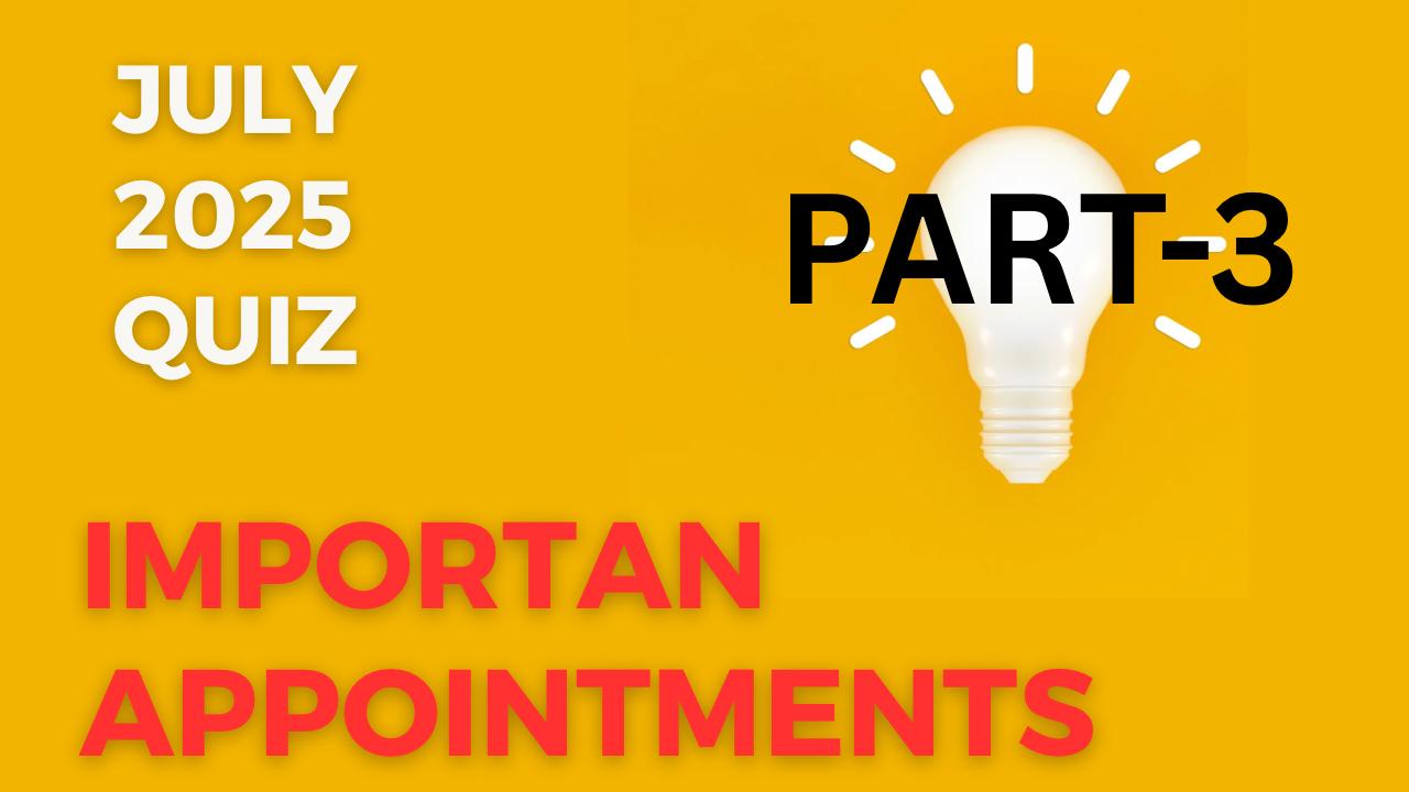 Important Appointments July 2025 – Part 3