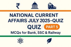 National Current Affairs July 2025 Quiz (Part 5): MCQs for Bank, SSC & Railway
