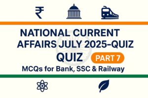 National Current Affairs July 2025 Quiz (Part 7): MCQs for Bank, SSC & Railway